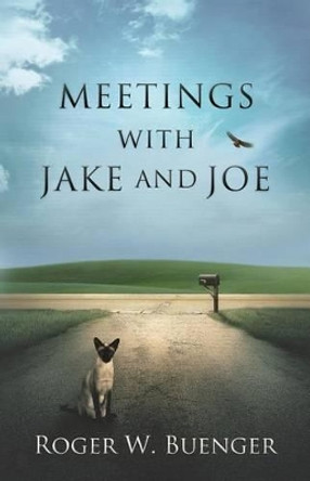 Meetings with Jake and Joe by Roger W Buenger 9780990308010