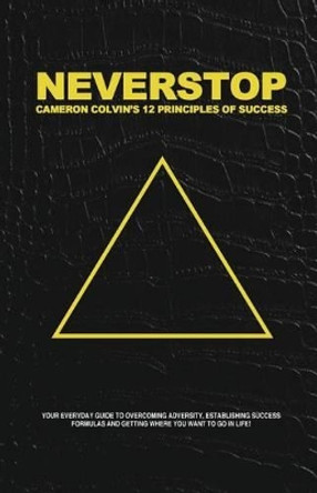 Neverstop: 12 Principles of Success by Cameron Colvin 9780990326250