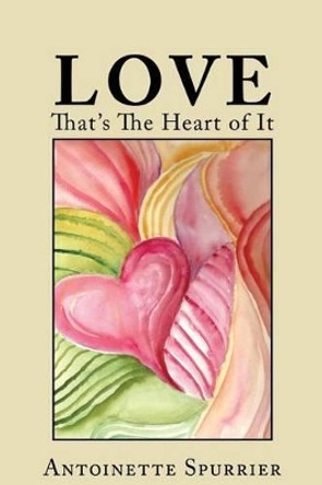 Love: That's the Heart of It by Antoinette Spurrier 9780990382416