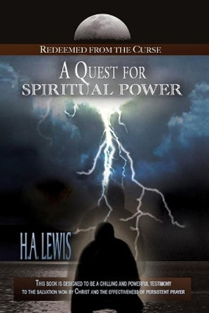 A Quest for Spiritual Power: Redeemed from the Curse by H a Lewis 9780990436041