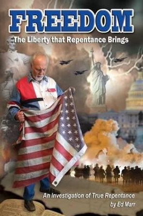 FREEDOM - The Liberty that Repentance Brings: An Investigation of True Repentance by Ed Marr 9780990437680