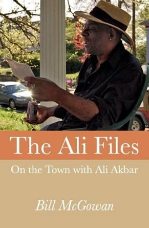 The Ali Files: On the Town with Ali Akbar by Bill McGowan 9780990594567