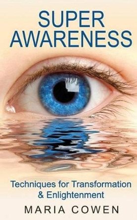 Super Awareness: Techniques for Transformation & Enlightenment by Maria Cowen 9780990622819