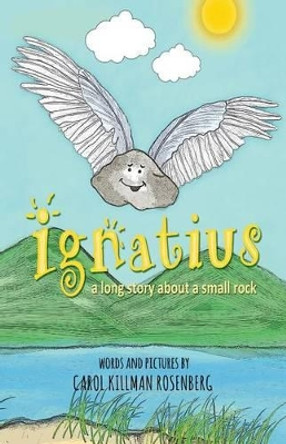 Ignatius: a long story about a small rock by Carol Killman Rosenberg 9780990845829