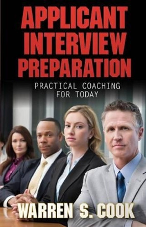 Applicant Interview Preparation: Practical Coaching for Today by Warren S Cook 9780990995524