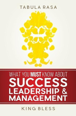 Tabula Rasa: What You Must Know About Success, Leadership, & Management by King Bless 9780991070503