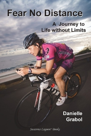 Fear No Distance: A Journey to Life Without Limits by Danielle Grabol 9780991357185