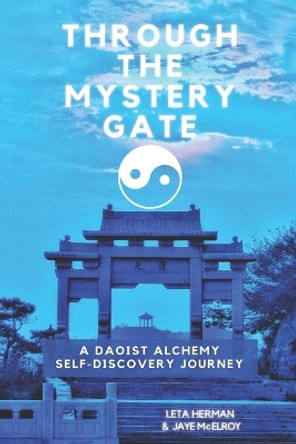 Through the Mystery Gate: A Daoist Alchemy Self-Discovery Journey by Jaye McElroy 9780991236688
