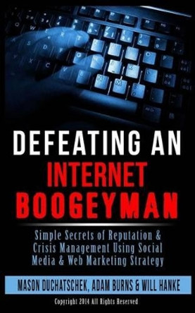 Defeating an Internet Boogeyman: Simple Secrets of Reputation & Crisis Management Using Social Media & Web Marketing Strategy by Adam Burns 9780991382323