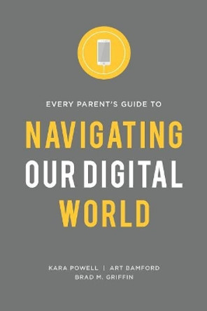 Every Parent's Guide to Navigating our Digital World by Kara Powell 9780991488070