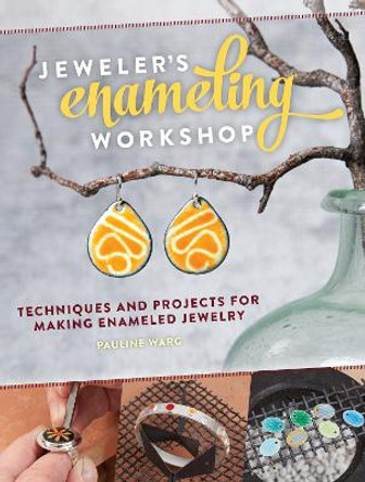 Jeweler's Enameling Workshop: Techniques and Projects for Making Enameled Jewelry by Interweave Editors