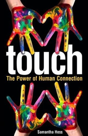 Touch: The Power of Human Connection by Samantha Hess 9780991515400