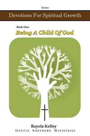 Being a Child of God by Rayola Kelley 9780991526123