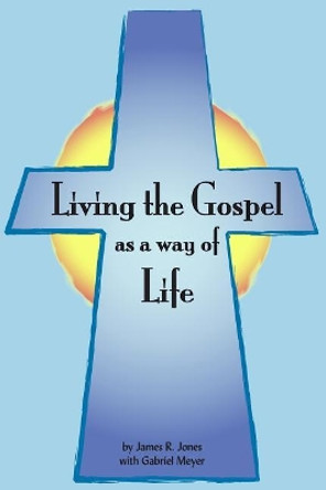 Living the Gospel as a Way of Life: Building a Spiritual Culture by Gabriel Meyer 9780991532704