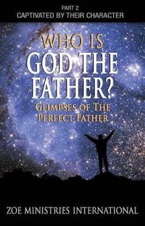 Who Is God the Father: Part 2 of Captivated By Their Character by Various 9780991605415