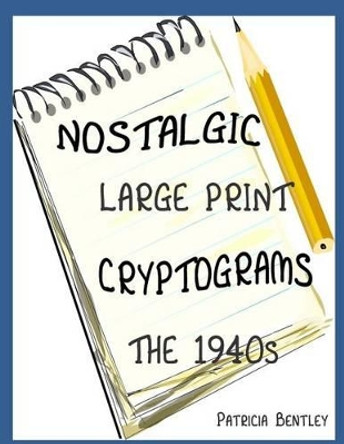 Nostalgic Large Print Cryptograms: The 1940s by Patricia Bentley 9780991662586