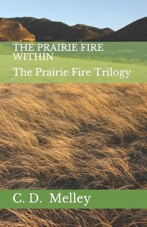 The Prairie Fire Within by C D Melley 9780991713783