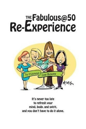 The Fabulous@50 Re-Experience: It's never too late to refresh your mind, body and spirit, and you don't have to do it alone by Deborah Smith 9780991766512