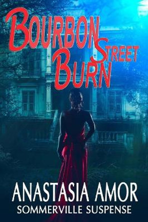 Bourbon Street Burn: Sommerville Suspense: Sommerville Suspense by Anastasia Amor 9780992134341