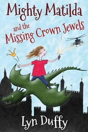 Mighty Matilda and the Missing Crown Jewels by Lyn Duffy 9780992631123