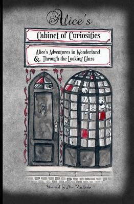 Alice's Cabinet of Curiosities: Alice's Adventures in Wonderland and Through the Looking Glass by Alive Von Gotha 9780993328466