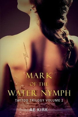 Mark of the Water Nymph: Tattoo Trilogy Volume 2 by Kirk 9780993338434