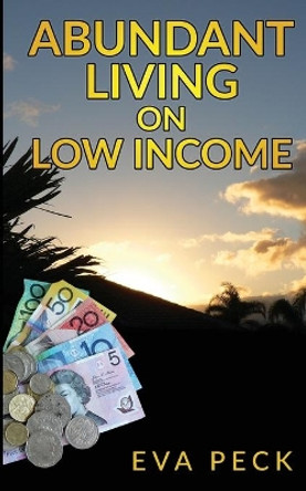 Abundant Living on Low Income by Eva Peck 9780992454975