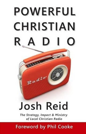 Powerful Christian Radio: The Strategy, Impact & Ministry of Local Christian Radio by Phil Cooke 9780992469214