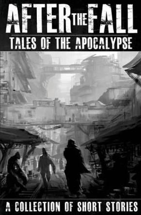 After the Fall: Tales of the Apocalypse: A Collection of Short Stories by Thomas Brown 9780993657146