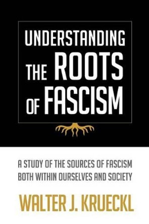 Understanding The Roots Of Fascism by Walter J Krueckl 9780993799105