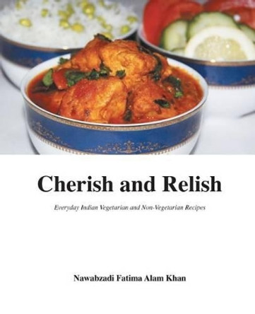 Cherish and Relish: Everyday Indian Vegetarian and Non-Vegetarian Recipes (Paperback) by Nawabzadi Fatima Alam Khan 9780993842429