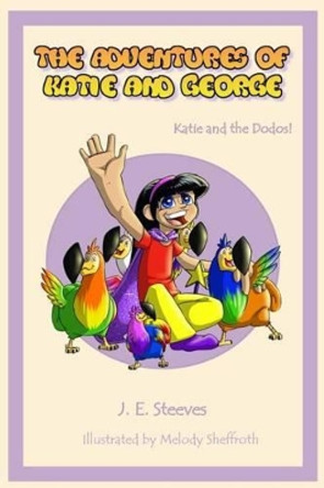 The Adventures of Katie and George: Katie and the Dodos by J E Steeves 9780995061002