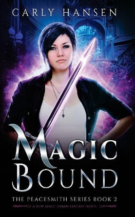 Magic Bound: The Peacesmith Series Book 2, A New Adult Urban Fantasy Novel by Carly Hansen 9780995069251