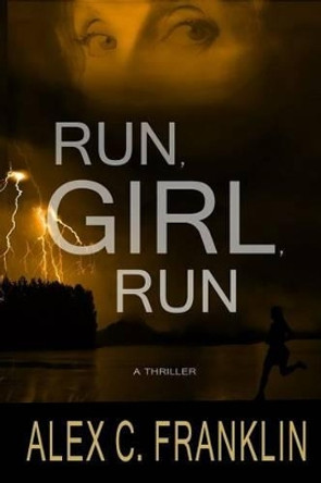 Run, Girl, Run: A Thriller by Alex C Franklin 9780995069213