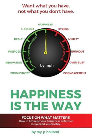 Happiness is the Way: How to leverage your happiness to succeed sustainably by My P Holland 9780995355033