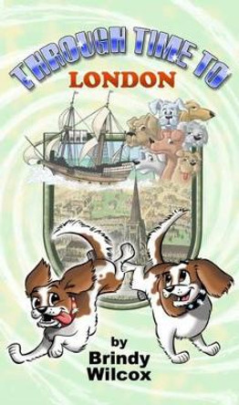 Through Time to London by Brindy Wilcox 9780995538207