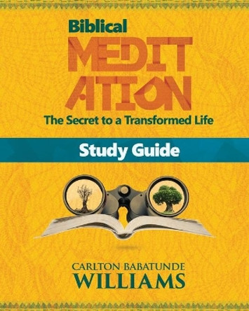 Biblical Meditation: The Secret to a Transformed Life (Study Guide) by Carlton Babatunde Williams 9780995704312