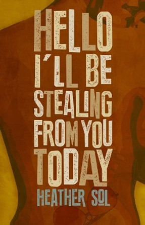 Hello I'll Be Stealing from You Today by Heather Sol 9780996233057