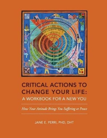 Critical Actions to Change Your Life: A Workbook for a New You by Jane E Perri 9780996469302