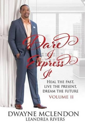 Dare I Express It: Heal the Past, Live the Present, Dream the Future by Leandrea Rivers 9780996471312