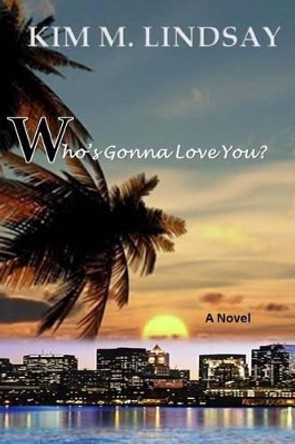 Who's Gonna Love You? by Kim M Lindsay 9780996567008