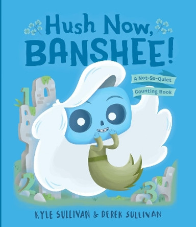 Hush Now, Banshee!: A Not-So-Quiet Counting Book by Kyle Sullivan 9780996578752
