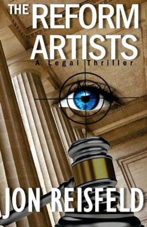 The Reform Artists: A Legal Suspense, Spy Thriller by Jon Reisfeld 9780996587808