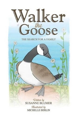 Walker the Goose: The Search for a Family by Susanne Blumer 9780996616454