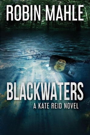 Blackwaters: A Kate Reid Novel by Robin Mahle 9780996683012