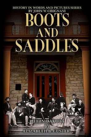 Boots & Saddles: Life in Dakota with General Custer by John W Cirignani 9780996699419