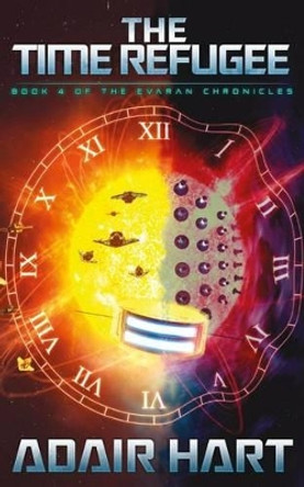 The Time Refugee: Book 4 of the Evaran Chronicles by Adair Hart 9780996717236