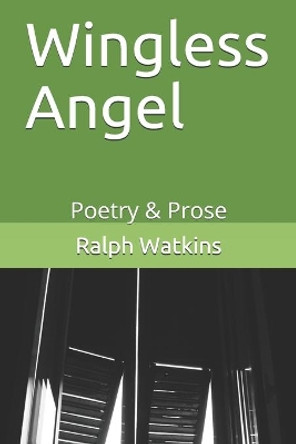 Wingless Angel: Poetry & Prose by Ralph Watkins 9780996751186