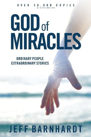 God of Miracles: Ordinary People Extraordinary Stories by Jeff Barnhardt 9780995836426