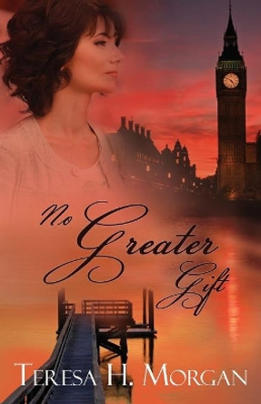 No Greater Gift by Teresa H Morgan 9780996006859